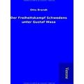 Der Freiheitskampf Schwedens Unter Gustaf Wasa