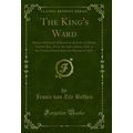 The King's Ward: Being a Chronicle of Events in...