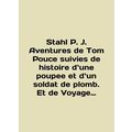 Stahl P. J. Adventures de Tom Pouce suites de histoire dune poupee et dduun sold