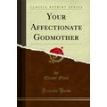 Your Affectionate Godmother (Classic Reprint)