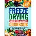 Freeze Drying Mastery For Beginners Cookbook - ...
