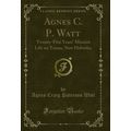 Agnes C. P. Watt: Twenty-Five Years' Mission Li...