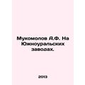 A.F. Mukomolov at Yuzhnouralskoye plants. In Russian /Mukomolov A.F. Na Yuzhnou