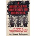 A SHOCKING HISTORY OF BRISTOL by Derek Robinson...