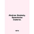 Andras Szekely. Spanish malerei. In German /Andras Szekely. Spanische malerei.