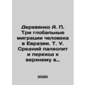 Derevyanko A.P. Three global human migrations in Eurasia. T. V. Middle Paleolith