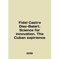 Fidel Castro Diaz-Balart. Science for innovatio...