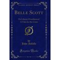 Belle Scott: Or Liberty Overthrown! A Tale for ...