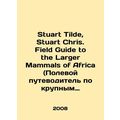 Stuart Tilde, Stuart Chris. Field Guide to the Larger Mammals of Africa. In Eng