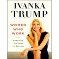 Women Who Work - Rewriting the Rules for Success by Ivanka Trump