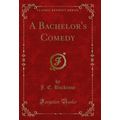 A Bachelor's Comedy (Classic Reprint)