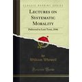 Lectures on Systematic Morality: Delivered in L...