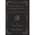 Daring Deeds of Hunters Trappers (Classic Reprint)