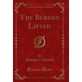 The Burden Lifted (Classic Reprint)