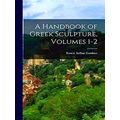 A Handbook of Greek Sculpture, Volumes 1-2