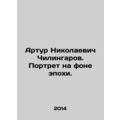 Arthur Nikolaevich Chilingarov. Portrait against the background of an era. In R