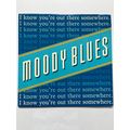 MOODY BLUES - I KNOW YOU'RE OUT THERE SOMEWHERE...