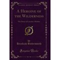 A Heroine of the Wilderness: The Story of Linco...
