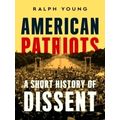 American Patriots - A Short History of Dissent by Ralph Young