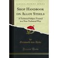 Shop Handbook on Alloy Steels (Classic Reprint)