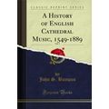 A History of English Cathedral Music, 1549-1889...
