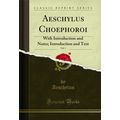 Aeschylus Choephoroi, Vol. 1: With Introduction...
