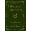 A Ballroom Repentance (Classic Reprint)