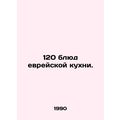 120 dishes of Jewish cuisine. In Russian /120 b...