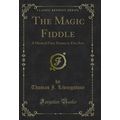 The Magic Fiddle: A Musical Fairy Drama in Five...