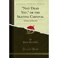 "Not Dead Yet," or the Skating Carnival: A Farc...