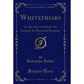 Whitefriars, Vol. 3 of 3: Or, the Days of Charl...
