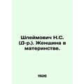 Shleimovich N.S. (D-r.). A woman in motherhood. In Russian (ask us if in doubt)/
