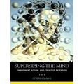 Supersizing the Mind - Embodiment, Action, and Cognitive Extension by Andy Clark