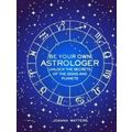 Be Your Own Astrologer - Unlock the Secrets of the Signs and Planets by Joanna W