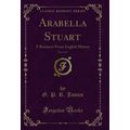 Arabella Stuart, Vol. 1 of 3: A Romance From En...
