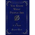 You Know What People Are (Classic Reprint)