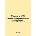 Tomsk in the 17th Century: Documents and Materials. In Russian (ask us if in dou
