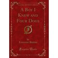 A Boy I Knew and Four Dogs (Classic Reprint)