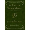 Ye Lyttle Salem Maide: A Story of Witchcraft (C...