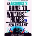 An Arsonist's Guide to Writers Homes in New England