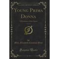Young Prima Donna, Vol. 2 of 2: A Romance of th...