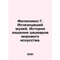 Feliciano G. The Vanished Museum: A History of the Theft of Masterpieces of Worl