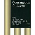 Courageous Citizens - How Culture Contributes to Social Change by Various Author