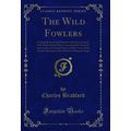 The Wild Fowlers: Or Sporting Scenes and Charac...