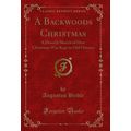 A Backwoods Christmas: A Homely Sketch of How C...