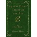 14, 000 Miles Through the Air (Classic Reprint)