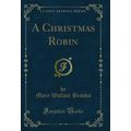 A Christmas Robin (Classic Reprint)