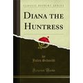 Diana the Huntress (Classic Reprint)
