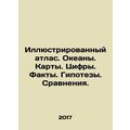 Illustrated Atlas. Oceans. Maps. Numbers. Facts. Hypotheses. Comparisons. In Ru
