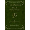 The Oregon Trail, Vol. 1 of 2: Sketches of Prai...
